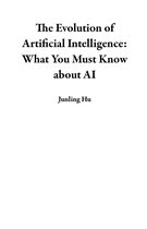 The Evolution of Artificial Intelligence: What You Must Know about AI