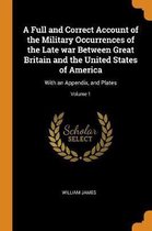 A Full and Correct Account of the Military Occurrences of the Late War Between Great Britain and the United States of America