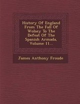 History of England from the Fall of Wolsey to the Defeat of the Spanish Armada, Volume 11...