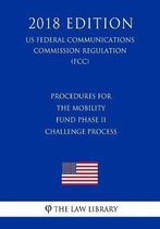 Procedures for the Mobility Fund Phase II Challenge Process (Us Federal Communications Commission Regulation) (Fcc) (2018 Edition)