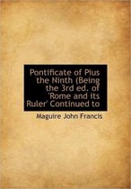 Pontificate of Pius the Ninth (Being the 3rd Ed. of 'Rome and Its Ruler' Continued to