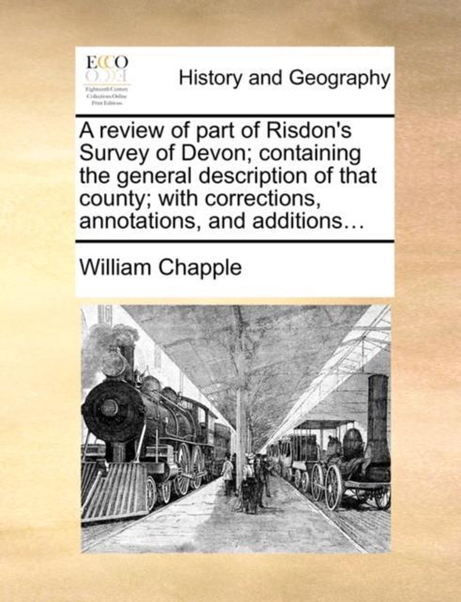 A Review of Part of Risdon's Survey of Devon; Containing the General Description of That County; With Corrections, Annotations, and Additions... - William Chapple