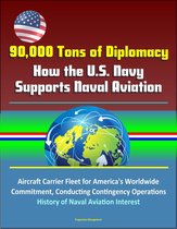 90,000 Tons of Diplomacy: How the U.S. Navy Supports Naval Aviation - Aircraft Carrier Fleet for America's Worldwide Commitment, Conducting Contingency Operations, History of Naval Aviation Interest