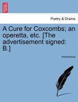 A Cure for Coxcombs; An Operetta, Etc. [the Advertisement Signed