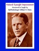 Natural Eyesight Improvement Discovered and Taught by Ophthalmologist William H. Bates