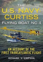The U.S. Navy-Curtiss Flying Boat Nc-4: An Account of the First Transatlantic Flight