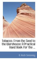 Tobacco. from the Seed to the Warehouse