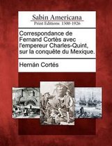 Correspondance de Fernand Cort S Avec L'Empereur Charles-Quint, Sur La Conqu Te Du Mexique.