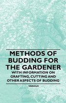 Methods of Budding for the Gardener - With Information on Grafting, Cutting and Other Aspects of Budding