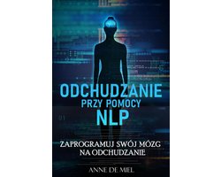 Odchudzanie przy pomocy NLP - Manipuluj swoją podświadomością dla swojej wymarzonej figury: utrata masy ciała - stań się szczupły
