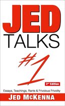 The Jed Talks Trilogy 1 - Jed Talks #1: Essays, Teachings, Rants & Frivolous Frivolity (2nd Edition)