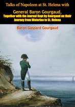 Talks of Napoleon at St. Helena with General Baron Gourgaud