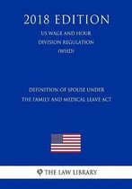 Definition of Spouse Under the Family and Medical Leave ACT (Us Wage and Hour Division Regulation) (Whd) (2018 Edition)