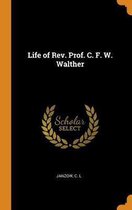 Life of Rev. Prof. C. F. W. Walther