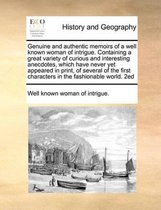 Genuine and authentic memoirs of a well known woman of intrigue. Containing a great variety of curious and interesting anecdotes, which have never yet appeared in print, of several of the fir