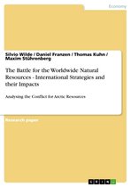 The Battle for the Worldwide Natural Resources - International Strategies and their Impacts