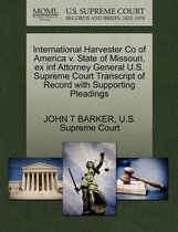 International Harvester Co of America V. State of Missouri, Ex INF Attorney General U.S. Supreme Court Transcript of Record with Supporting Pleadings