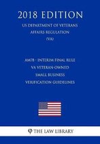 Am78 - Interim Final Rule - Va Veteran-Owned Small Business Verification Guidelines (Us Department of Veterans Affairs Regulation) (Va) (2018 Edition)