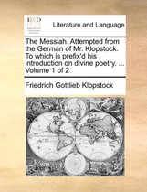 The Messiah. Attempted from the German of Mr. Klopstock. to Which Is Prefix'd His Introduction on Divine Poetry. ... Volume 1 of 2