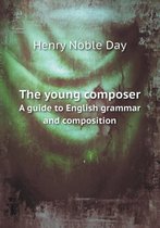 The young composer A guide to English grammar and composition