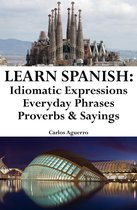 Learn Spanish: Spanish Idiomatic Expressions ‒ Everyday Phrases ‒ Proverbs & Sayings