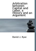 Arbitration Between Capital and Labor, a History and an Argument