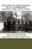 Kicking and Screaming: Cambridge Fights the Civil War: 123rd NYVI & The War Editor