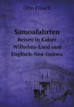 Samoafahrten Reisen in Kaiser Wilhelms-Land und Englisch-Neu-Guinea