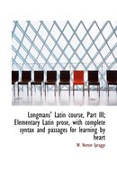 Longmans' Latin Course, Part III; Elementary Latin Prose, with Complete Syntax and Passages for Lear