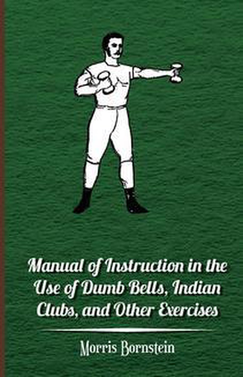 Manual Of Instruction In The Use Of Dumb Bells, Indian Clubs, And Other Exercises op Prijzenvolger.com
