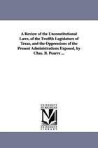 A Review of the Unconstitutional Laws, of the Twelfth Legislature of Texas, and the Oppressions of the Present Administrations Exposed, by Chas. B. Pearre ...