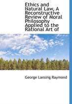 Ethics and Natural Law, a Reconstructive Review of Moral Philosophy Applied to the Rational Art of