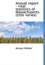 Annual Report - Vital Statistics of Massachusetts. (Title Varies)