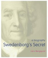 Swedenborg's Secret The Meaning and Significance of the Word of God, the Life of the Angels, and Service to God A Biography