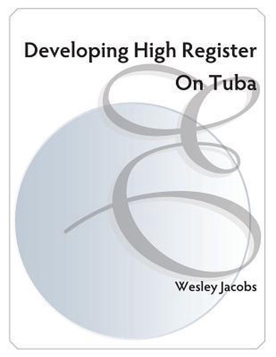 Developing High Register on Tuba, Wesley Jacobs 9781537679266