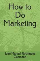 How to Do Marketing