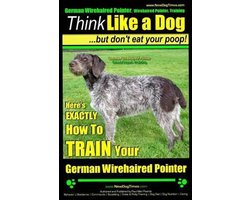 German Wirehaired Pointer, German Wirehaired Pointer, Training- German Wirehaired Pointer, German Wirehaired Pointer, Training - Think Like a Dog But Don't Eat Your Poop!- German Wirehaired Pointer Breed Expert Training -