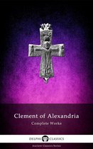 Delphi Ancient Classics 64 - Complete Works of Clement of Alexandria (Delphi Classics)