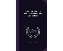 Letters to John Bull, Esq., on Lawyers and Law Reform