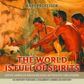 The World is Full of Spirits : Native American Indian Religion, Mythology and Legends - US History for Kids Children's American History
