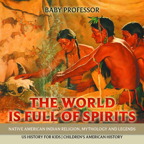 The World is Full of Spirits : Native American Indian Religi ... - cover