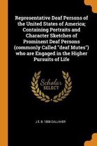 Representative Deaf Persons of the United States of America; Containing Portraits and Character Sketches of Prominent Deaf Persons (Commonly Called Deaf Mutes) Who Are Engaged in the Higher P