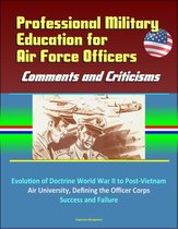 Professional Military Education for Air Force Officers: Comments and Criticisms - Evolution of Doctrine World War II to Post-Vietnam, Air University, Defining the Officer Corps, Success and Failure