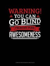 Warning You Can Go Blind from My Pure Awesomeness