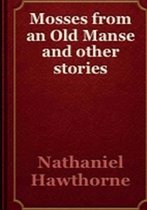 Mosses From An Old Manse And Other Stories