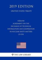 Ukraine - Agreement for the Exchange of Technical Information and Cooperation in Nuclear Safety Matters (12-210) (United States Treaty)