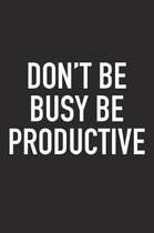 Don't Be Busy Be Productive