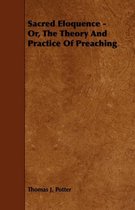 Sacred Eloquence - Or, The Theory And Practice Of Preaching
