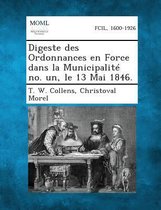 Digeste Des Ordonnances En Force Dans La Municipalite No. Un, Le 13 Mai 1846.