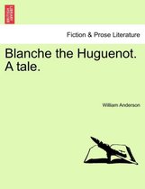 Blanche the Huguenot. a Tale.